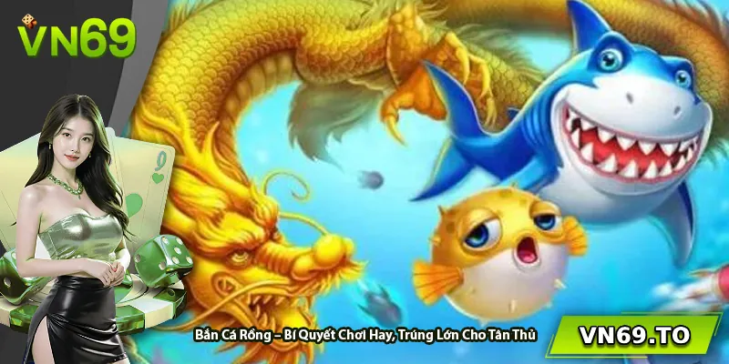 Bắn Cá Rồng – Bí Quyết Chơi Hay, Trúng Lớn Cho Tân Thủ