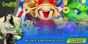 Bắn Cá Thần Tài – Bí Quyết Chơi Hiệu Quả Từ Cao Thủ