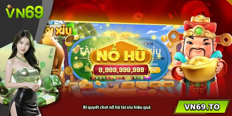 Bí quyết chơi nổ hũ tài xỉu hiệu quả