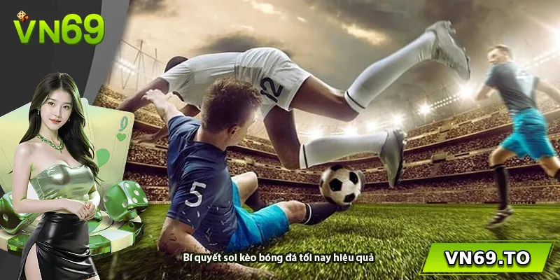 Bí quyết soi kèo bóng đá tối nay hiệu quả