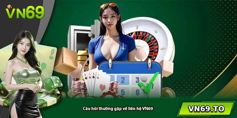 Câu hỏi thường gặp về liên hệ VN69