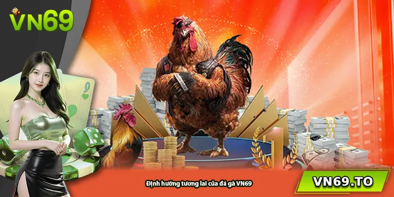 Định hướng tương lai của đá gà VN69