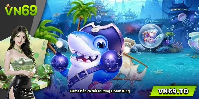Game bắn cá đổi thưởng Ocean King