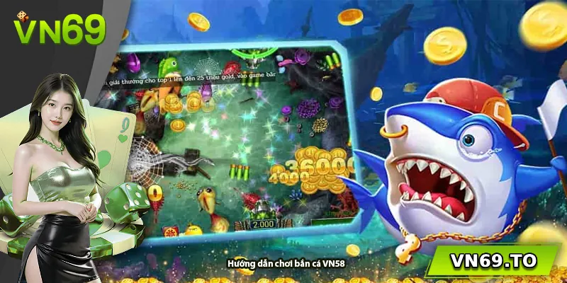 Hướng dẫn chơi bắn cá VN58
