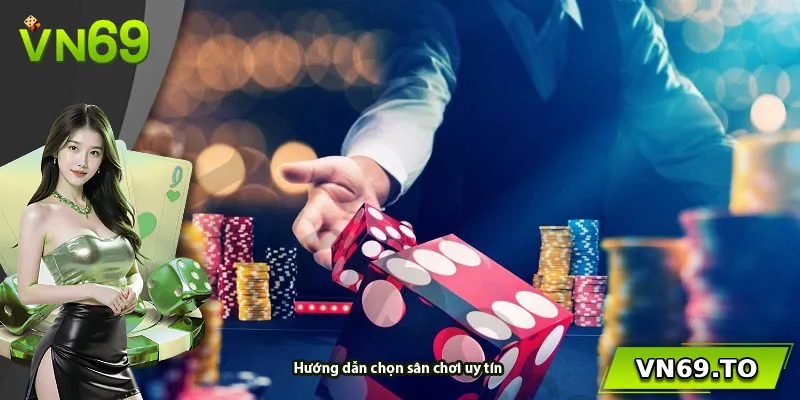 Hướng dẫn chọn sân chơi uy tín