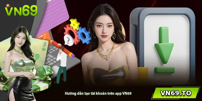 Hướng dẫn tạo tài khoản trên app VN69