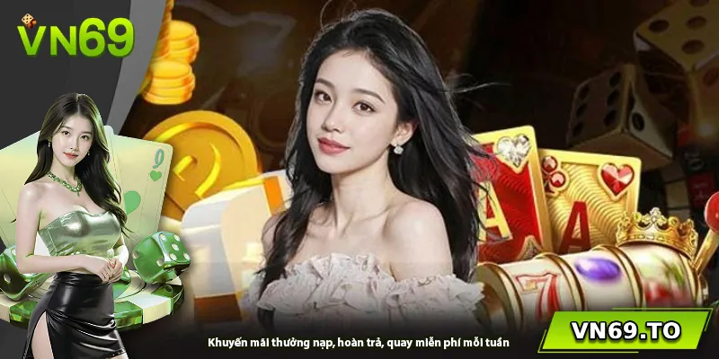 Khuyến mãi thưởng nạp, hoàn trả, quay miễn phí mỗi tuần