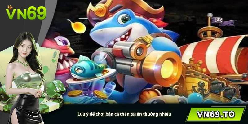 Lưu ý để chơi bắn cá thần tài ăn thưởng nhiều