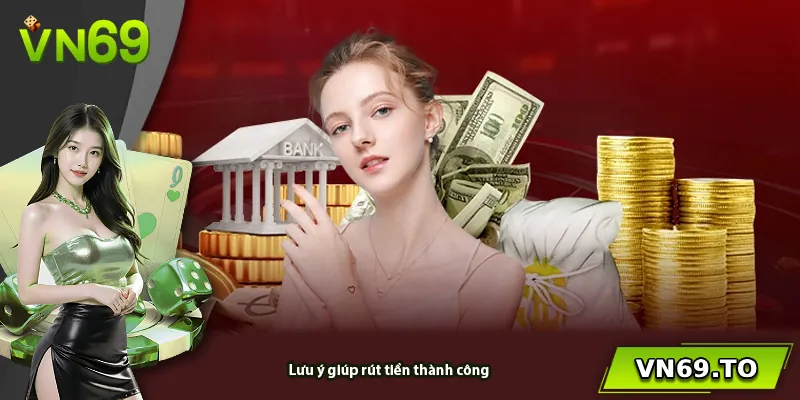 Lưu ý giúp rút tiền thành công