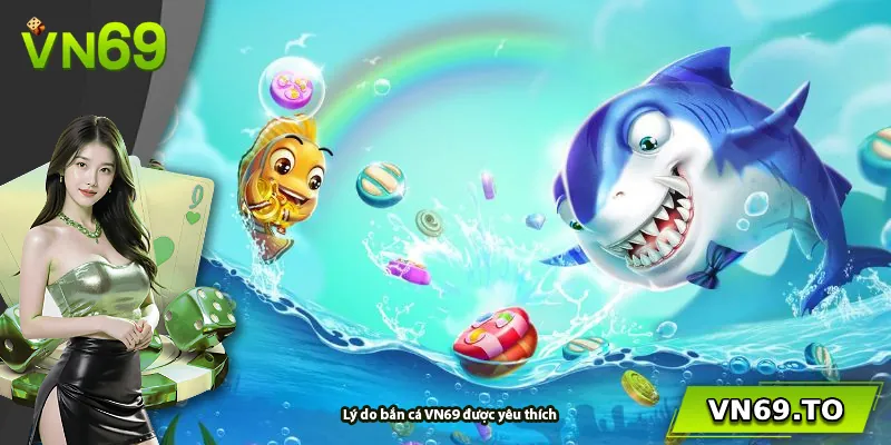 Lý do bắn cá VN69 được yêu thích