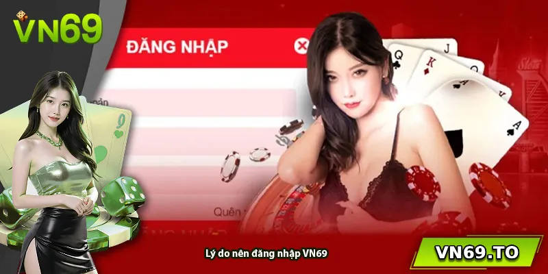 Lý do nên đăng nhập VN69