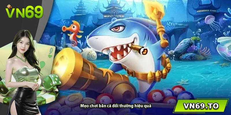 Mẹo chơi bắn cá đổi thưởng hiệu quả