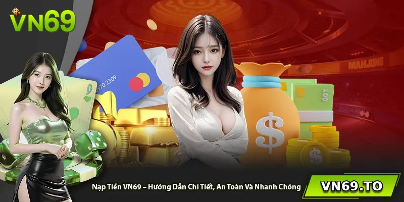 Nạp Tiền VN69 – Hướng Dẫn Chi Tiết, An Toàn Và Nhanh Chóng