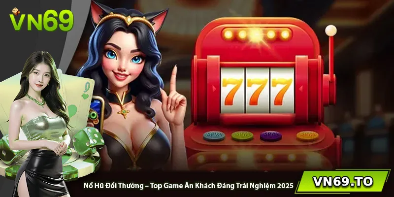 Nổ Hũ Đổi Thưởng – Top Game Ăn Khách Đáng Trải Nghiệm 2025