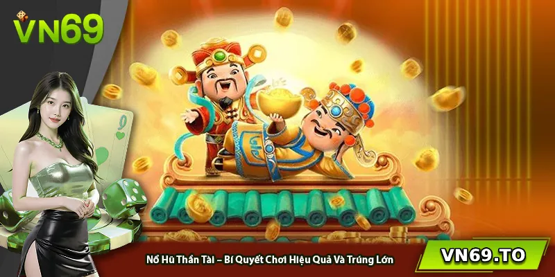 Nổ Hũ Thần Tài – Bí Quyết Chơi Hiệu Quả Và Trúng Lớn