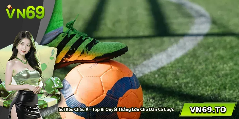 Soi Kèo Châu Á – Top Bí Quyết Thắng Lớn Cho Dân Cá Cược