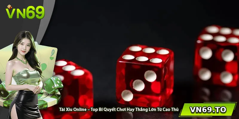 Tài Xỉu Online – Top Bí Quyết Chơi Hay Thắng Lớn Từ Cao Thủ