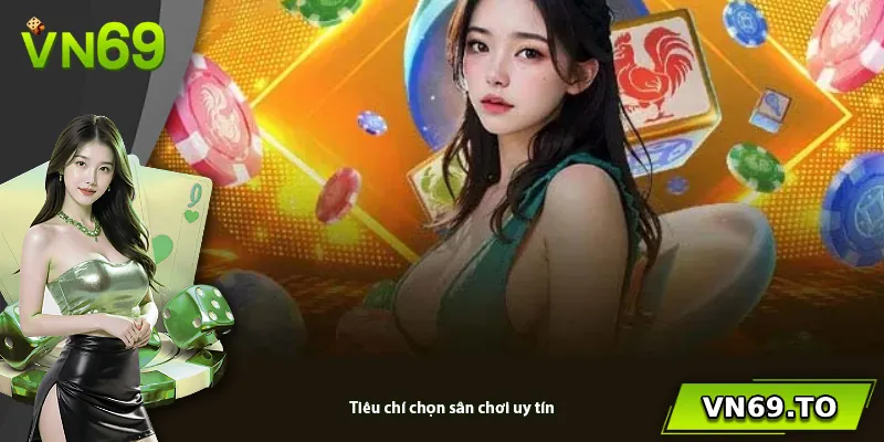 Tiêu chí chọn sân chơi uy tín