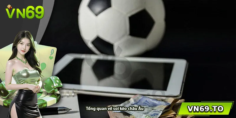 Tổng quan về soi kèo châu Âu