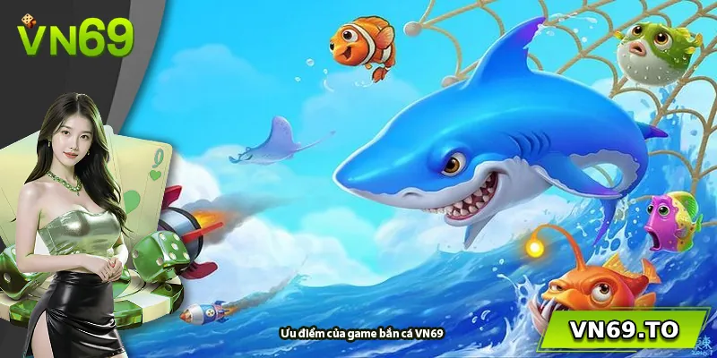 Ưu điểm của game bắn cá VN69